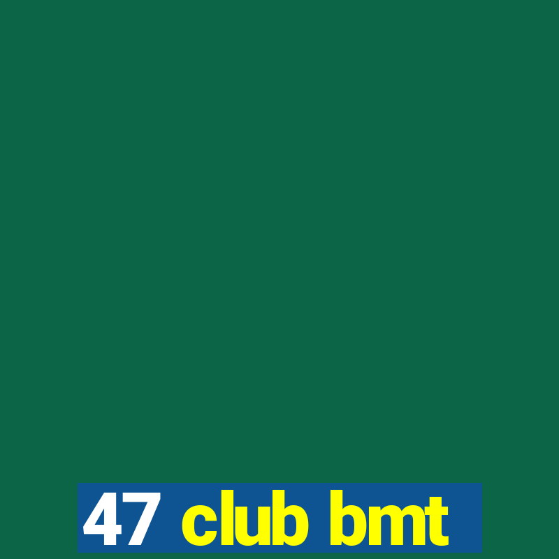 47 club bmt