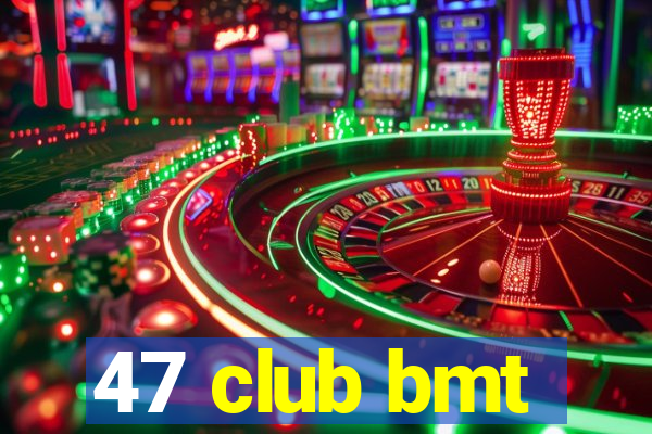 47 club bmt