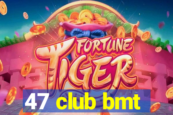 47 club bmt