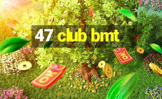 47 club bmt