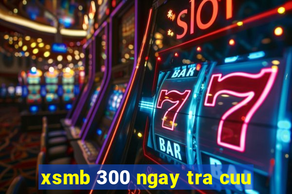 xsmb 300 ngay tra cuu