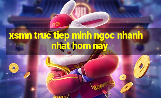 xsmn truc tiep minh ngoc nhanh nhat hom nay