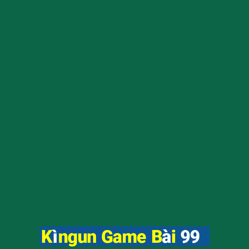 Kìngun Game Bài 99