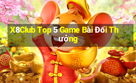 X8Club Top 5 Game Bài Đổi Thưởng