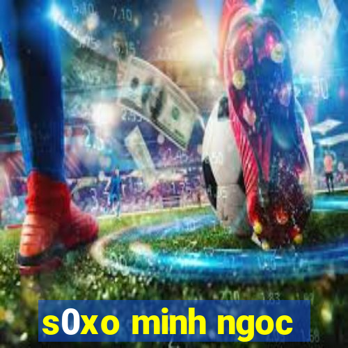 s0xo minh ngoc