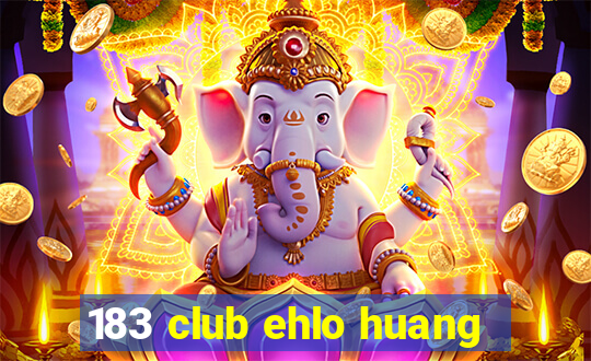 183 club ehlo huang