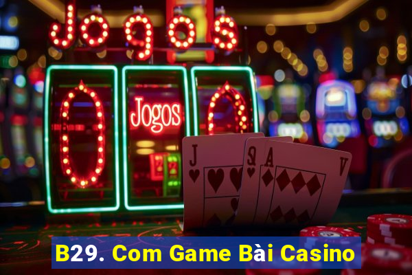 B29. Com Game Bài Casino