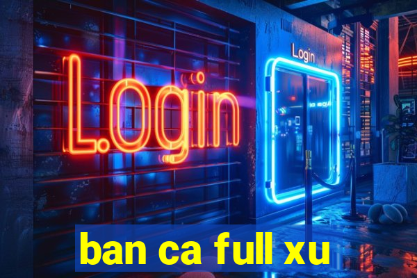 ban ca full xu