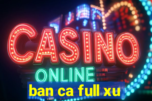 ban ca full xu