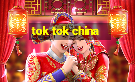 tok tok china