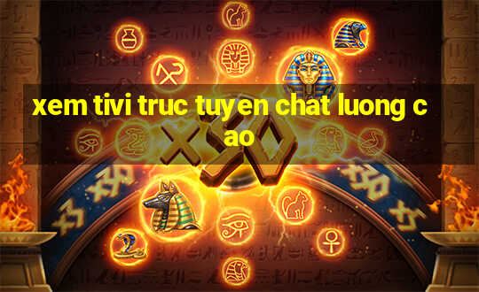 xem tivi truc tuyen chat luong cao