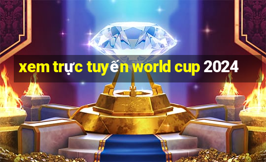 xem trực tuyến world cup 2024