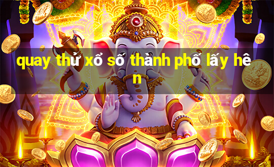 quay thử xổ số thành phố lấy hên