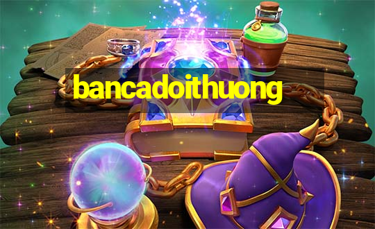 bancadoithuong