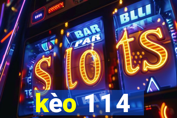 kèo 1 1 4