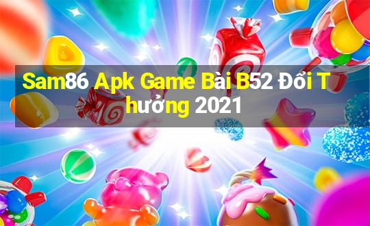 Sam86 Apk Game Bài B52 Đổi Thưởng 2021