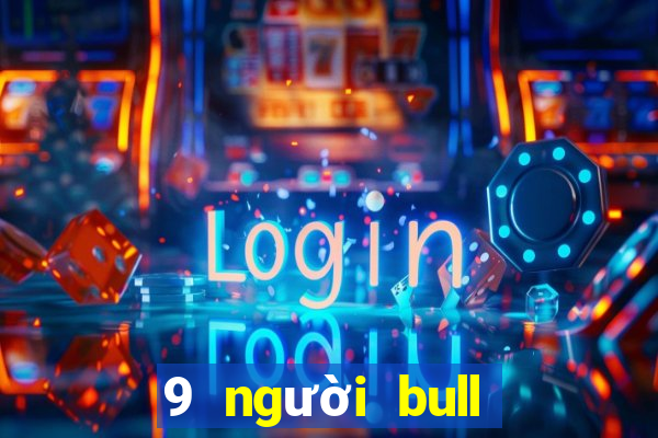 9 người bull bull tải ứng dụng