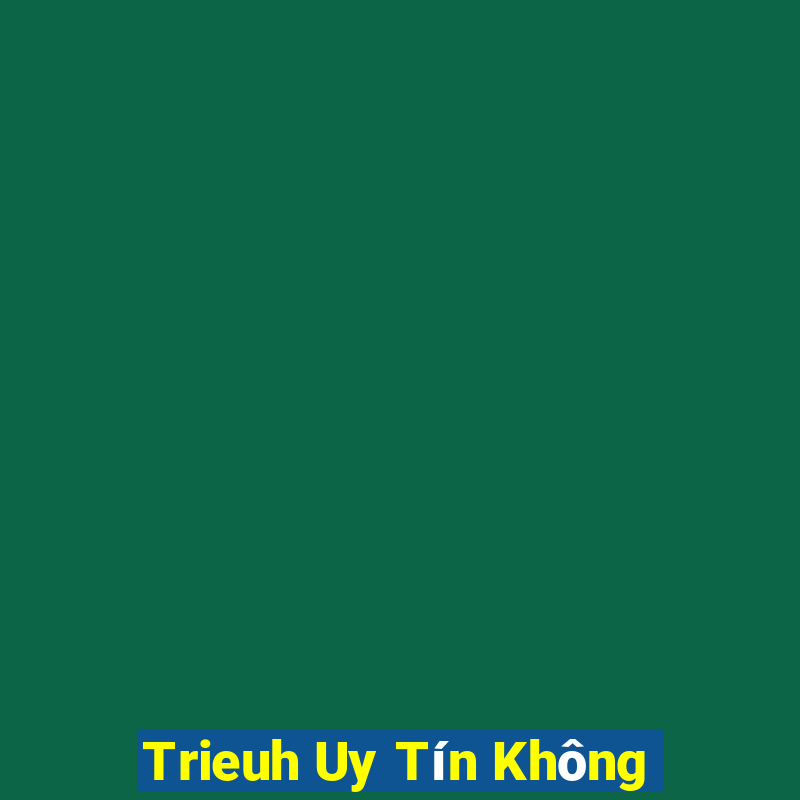 Trieuh Uy Tín Không