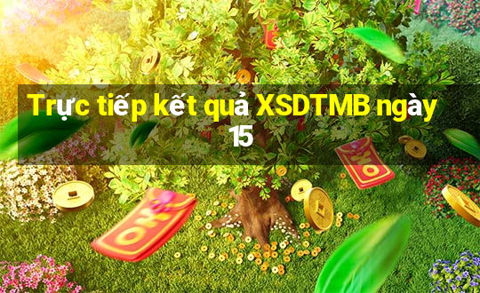 Trực tiếp kết quả XSDTMB ngày 15