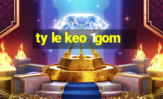 ty le keo 1gom