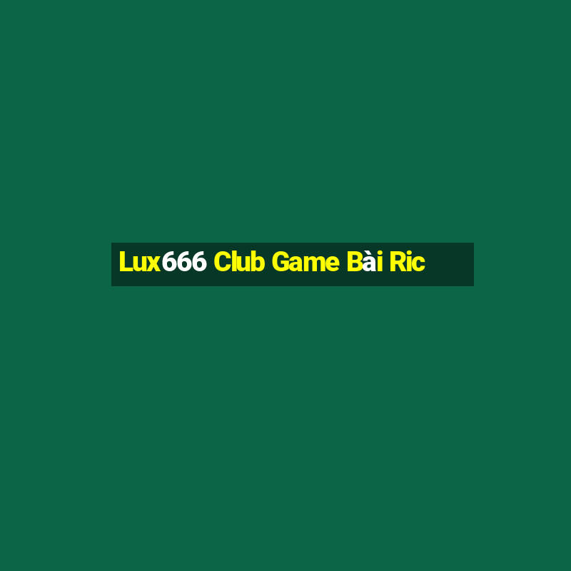 Lux666 Club Game Bài Ric