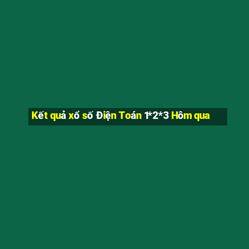 Kết quả xổ số Điện Toán 1*2*3 Hôm qua