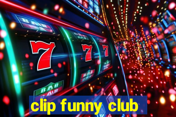 clip funny club