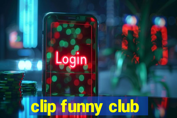 clip funny club