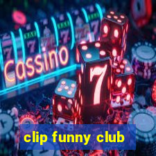 clip funny club