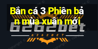 Bắn cá 3 Phiên bản mùa xuân mới