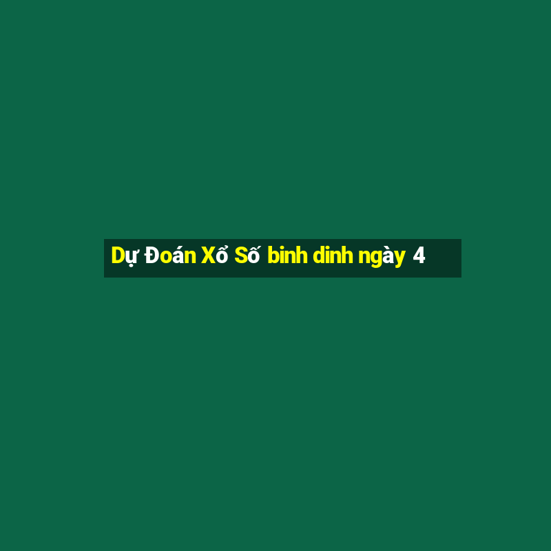 Dự Đoán Xổ Số binh dinh ngày 4