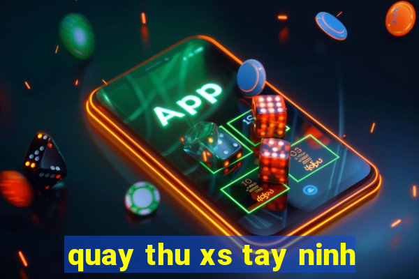 quay thu xs tay ninh