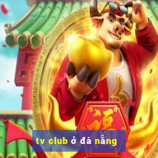 tv club ở đà nẵng