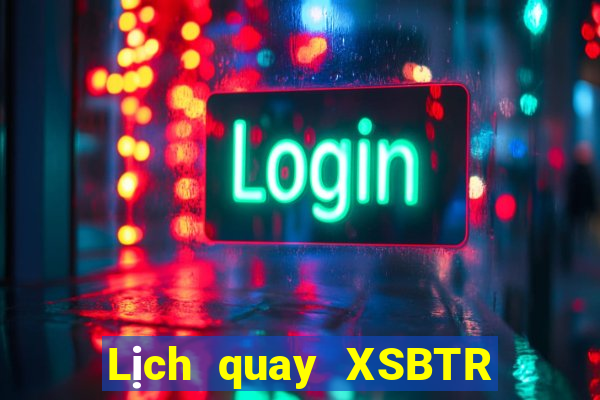 Lịch quay XSBTR Thứ 2