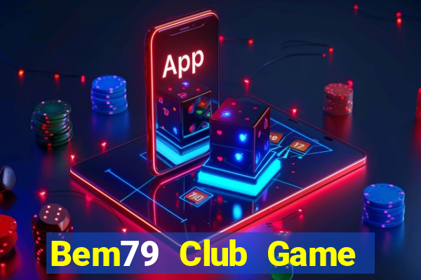 Bem79 Club Game Bài Đổi Thưởng Uy Tín