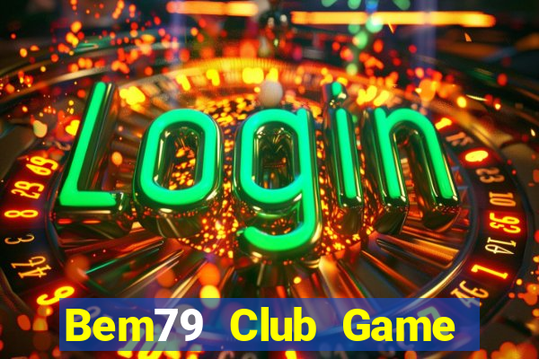 Bem79 Club Game Bài Đổi Thưởng Uy Tín