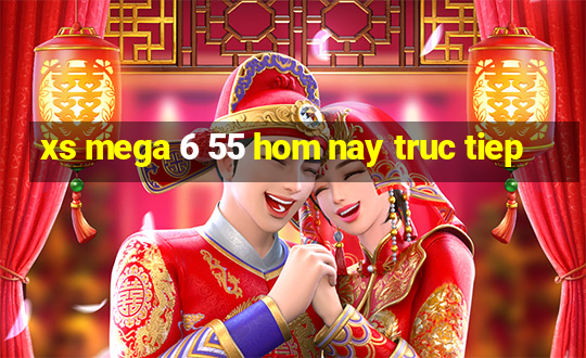 xs mega 6 55 hom nay truc tiep