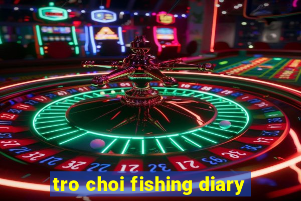 tro choi fishing diary