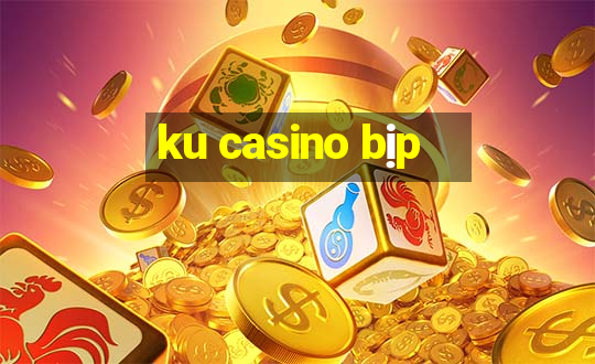 ku casino bịp