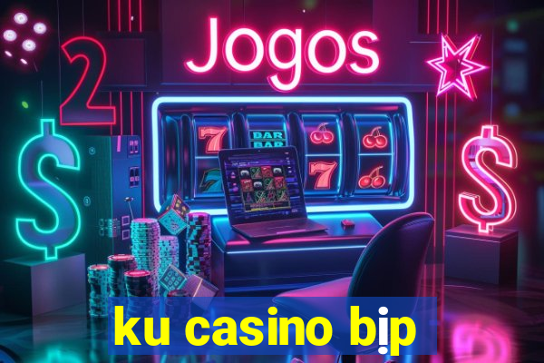 ku casino bịp