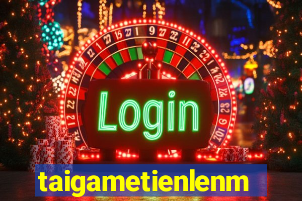 taigametienlenmiennam