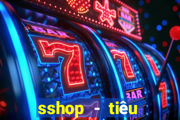 sshop - tiêu dùng 4.0