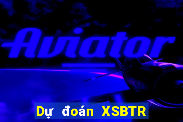 Dự đoán XSBTR ngày 23