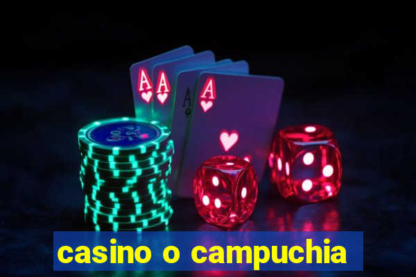 casino o campuchia