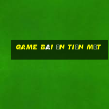 game bài ăn tiền mặt