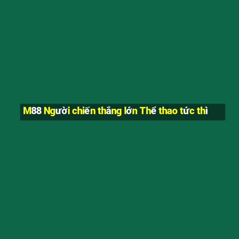 M88 Người chiến thắng lớn Thể thao tức thì