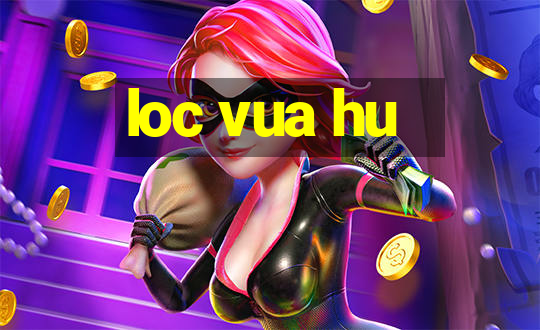 loc vua hu