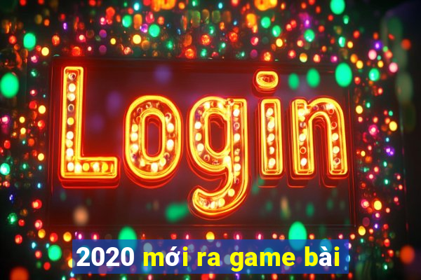 2020 mới ra game bài