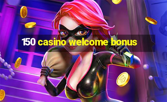 150 casino welcome bonus