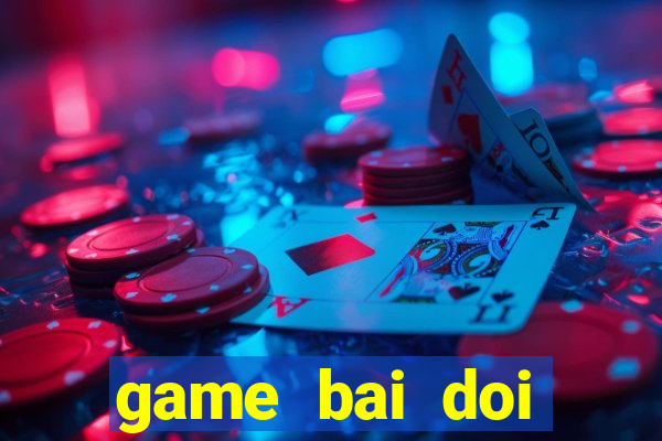 game bai doi thuong tu quy at